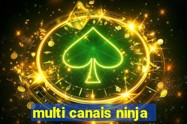 multi canais ninja